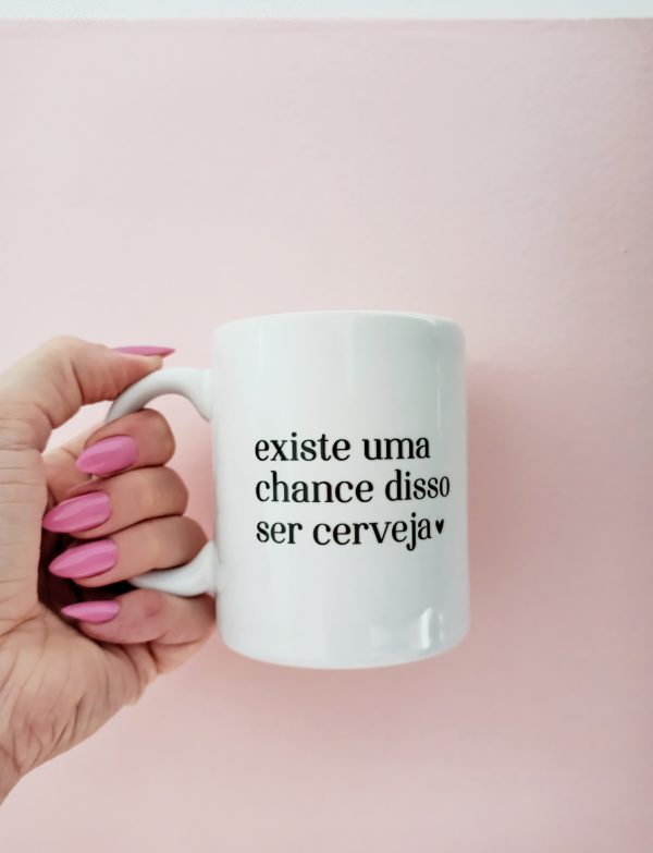 Caneca Existe uma Chance disso ser Cerveja